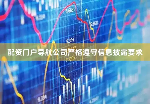 配资门户导航公司严格遵守信息披露要求