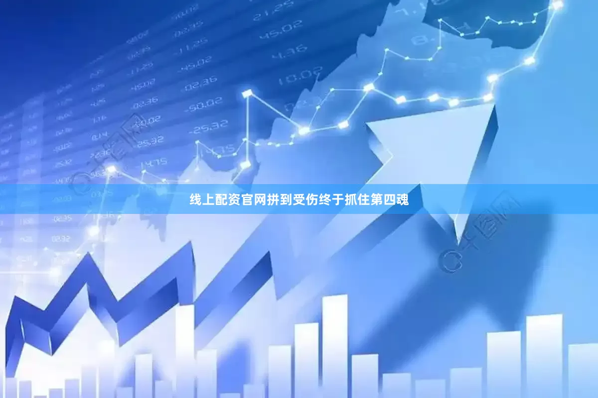线上配资官网拼到受伤终于抓住第四魂