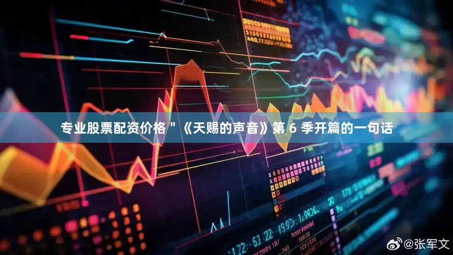 专业股票配资价格＂《天赐的声音》第 6 季开篇的一句话