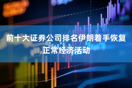 前十大证券公司排名伊朗着手恢复正常经济活动