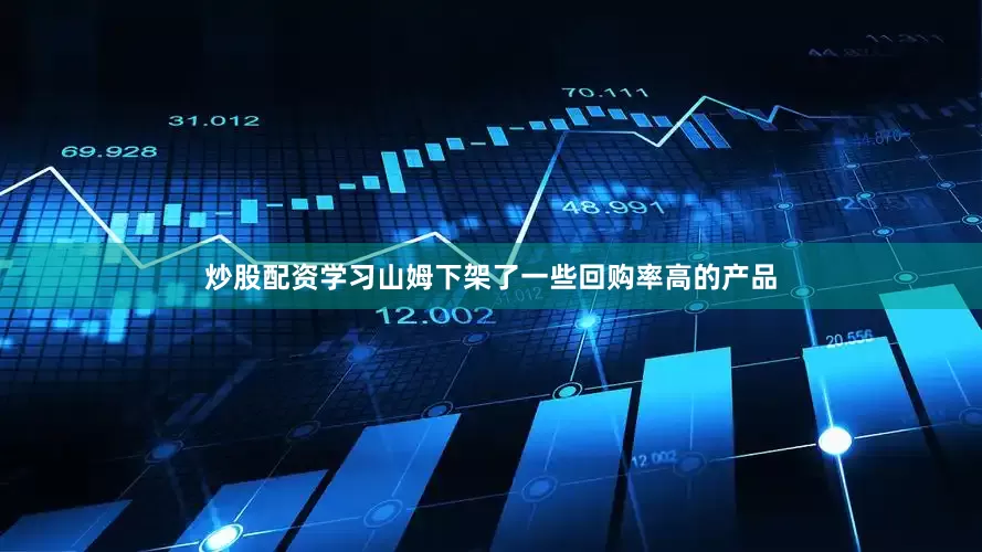 炒股配资学习山姆下架了一些回购率高的产品