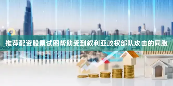 推荐配资股票试图帮助受到叙利亚政权部队攻击的同胞
