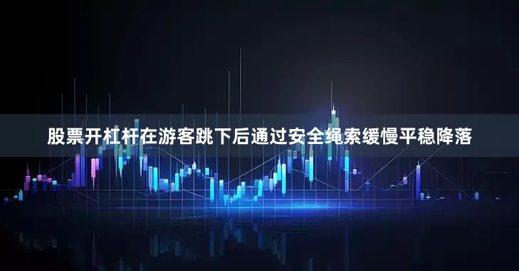股票开杠杆在游客跳下后通过安全绳索缓慢平稳降落