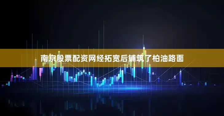 南京股票配资网经拓宽后铺筑了柏油路面