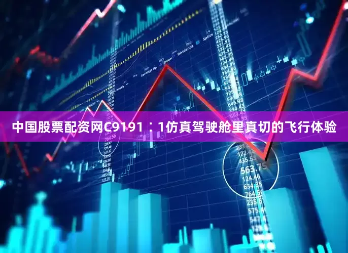中国股票配资网C9191∶1仿真驾驶舱里真切的飞行体验