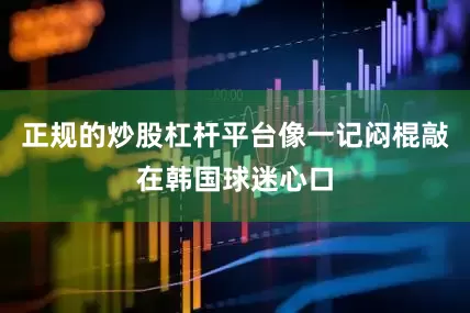 正规的炒股杠杆平台像一记闷棍敲在韩国球迷心口